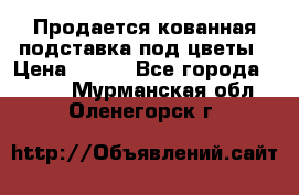 Продается кованная подставка под цветы › Цена ­ 192 - Все города  »    . Мурманская обл.,Оленегорск г.